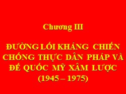 Bài giảng Đường lối Cách mạng của Đảng cộng sản Việt Nam - Chương III: Đường lối kháng chiến chống thực dân Pháp và đế quốc Mỹ xâm lược (1945 – 1975) - Trương Thùy Minh