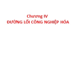 Bài giảng Đường lối Cách mạng của Đảng cộng sản Việt Nam - Chương IV: Đường lối công nghiệp hóa - Trương Thùy Minh