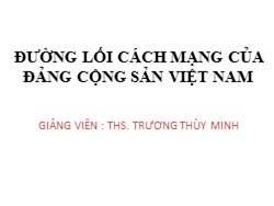 Bài giảng Đường lối Cách mạng của Đảng cộng sản Việt Nam - Sự ra đời của Đảng cộng sản Việt Nam và cương lĩnh chính trị đầu tiên của Đảng - Trương Thùy Minh