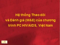 Bài giảng Hệ thống Theo dõi và đánh giá (M&E) của chương trình PC HIV/AIDS, Việt Nam