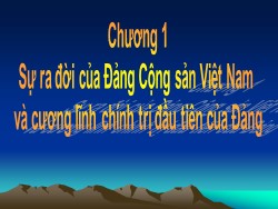 Bài giảng Lịch sử Đảng Cộng sản Việt Nam - Chương 1: Sự ra đời của Đảng Cộng sản Việt Nam và cương lĩnh chính trị đầu tiên của Đảng