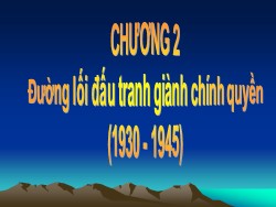 Bài giảng Lịch sử Đảng Cộng sản Việt Nam - Chương 2: Đường lối đấu tranh giành chính quyền (1930-1945)