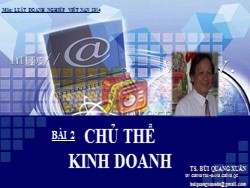 Bài giảng Luật doanh nghiệp Việt nam - Bài 2: Chủ thể kinh doanh - Bùi Quang Xuân