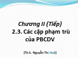 Bài giảng Lý luận chính trị - Chương II (Tiếp) - 2.3: Các cặp phạm trù của PBCDV - Nguyễn Thị Huệ