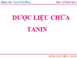 Bài giảng Lý thuyết dược liệu 1 - Dược liệu chứa tanin - Nguyễn Thu Hằng