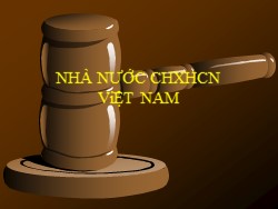 Bài giảng Pháp luật đại cương - Chương 2: Nhà nước Cộng hòa xã hội chủ nghĩa Việt Nam