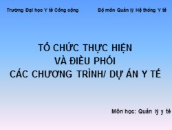 Bài giảng Quản lý hệ thống y tế - Tổ chức thực hiện và điều phối các chương trình/dự án y tế