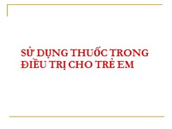 Bài giảng Sử dụng thuốc trong điều trị cho trẻ em