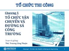 Bài giảng Tổ chức thi công - Chương 5: Tổ chức vận chuyển và đường sá công trường - Trương Công Thuận