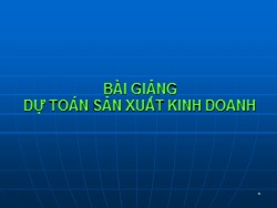 Bài giảng môn Dự toán sản xuất kinh doanh