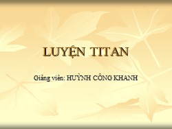 Bài giảng Luyện titan - Huỳnh Công Khanh
