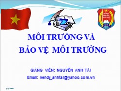 Bài giảng Môi trường và bảo vệ môi trường - Chương 1: Những vấn đề cơ bản về môi trường - Nguyễn Anh Tài