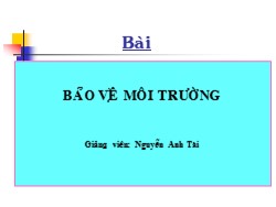 Bài giảng Pháp luật về bảo vệ môi trường - Chương 3: Bảo vệ môi trường - Nguyễn Anh Tài