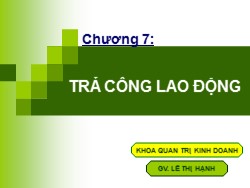Bài giảng Quản trị nguồn nhân lực - Chương 7: Trả công lao động - Lê Thị Hạnh