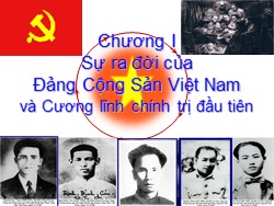 Bài giảng Đường lối Cách mạng Việt Nam - Chương I: Sự ra đời của Đảng Cộng sản Việt Nam và cương lĩnh chính trị đầu tiên