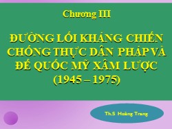 Bài giảng Đường lối Cách mạng Việt Nam - Chương III: Đường lối kháng chiến chống thực dân Pháp và đế quốc Mỹ xâm lược (1945 – 1975) - Hoàng Trang