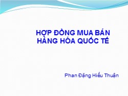 Bài giảng Hợp đồng mua bán hàng hóa quốc tế - Phan Đặng Hiếu Thuận