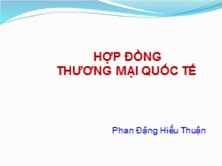 Bài giảng Hợp đồng thương quốc tế - Phan Đặng Hiếu Thuận
