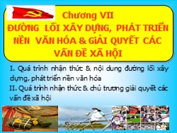 Bài giảng môn Đường lối cách mạng của Đảng Cộng sản Việt Nam - Chương VII: Đường lối xây dựng, phát triển nền văn hóa và giải quyết cácvấn đề xã hội - Dương Thị Thanh Hậu