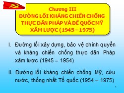 Bài giảng môn Đường lối cách mạng của Đảng Cộng sản Việt Nam - Chương III: Đường lối kháng chiến chống thực dân Pháp và đế quốc Mỹ xâm lược (1945 – 1975)