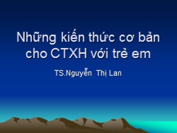 Bài giảng Những kiến thức cơ bản cho công tác xã hội với trẻ em - Nguyễn Thị Lan