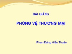Bài giảng Phòng vệ thương mại - Phan Đặng Hiếu Thuận