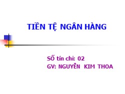 Bài giảng Tiền tệ ngân hàng - Nguyễn Kim Thoa
