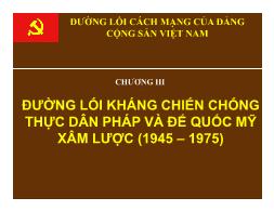 Bài giảng Đường lối cách mạng của Đảng Cộng sản Việt Nam - Chương III: Đường lối kháng chiến chống thực dân Pháp và đế quốc Mỹ xâm lược (1945 – 1975)