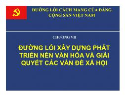 Bài giảng Đường lối cách mạng của Đảng Cộng sản Việt Nam - Chương VII: Đường lối xây dựng phát triển nền văn hóa và giải quyết các vấn đề xã hội