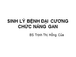 Bài giảng Sinh lý bệnh đại cương chức năng gan - Trịnh Thị Hồng Của