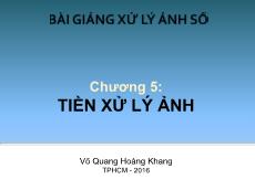 Bài giảng Xử lý ảnh số - Chương 5: Tiền xử lý ảnh - Võ Quang Hoàng Khang