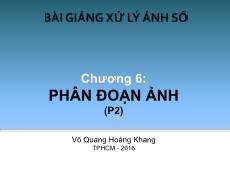 Bài giảng Xử lý ảnh số - Chương 6: Phân đoạn ảnh - Võ Quang Hoàng Khang (Phần 2)