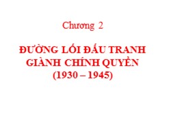 Bài giảng Đường lối cách mạnh Đảng Cộng sản Việt Nam - Chương 2: Đường lối đấu tranh giành chính quyền (1930-1945)