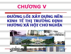 Bài giảng Đường lối cách mạnh Đảng Cộng sản Việt Nam - Chương V: Đường lối xây dựng nền kinh tế thị trường định hướng xã hội chủ nghĩa