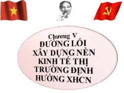 Bài giảng Đường lối cách mạnh Đảng Cộng sản Việt Nam - Chương V: Đường lối xây dựng nền kinh tế thị trường định hướng XHCN