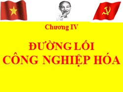 Bài giảng Đường lối cách mạnh Đảng Cộng sản Việt Nam - Chương IV: Đường lối công nghiệp hóa