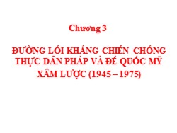 Bài giảng Đường lối cách mạnh Đảng Cộng sản Việt Nam - Chương 3: Đường lối kháng chiến chống thực dân Pháp và đế quốc Mỹ xâm lược (1945 – 1975)