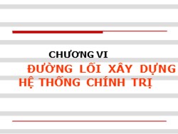 Bài giảng môn Đường lối cách mạnh Đảng Cộng sản Việt Nam - Chương VI: Đường lối xây dựng hệ thống chính trị