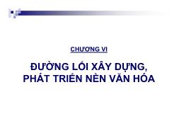 Bài giảng môn học Đường lối Cách mạng Việt Nam - Chương VI: Đường lối xây dựng, phát triển nền văn hóa